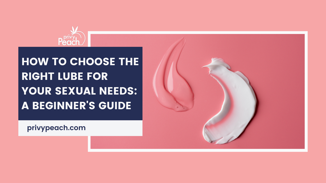 How to Choose the Right Lube for Your Sexual Needs: A Beginner's Guide