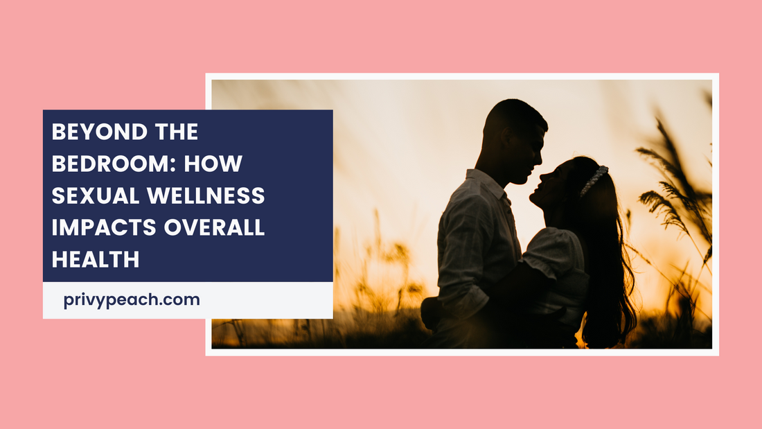 Beyond the Bedroom: How Sexual Wellness Impacts Overall Health