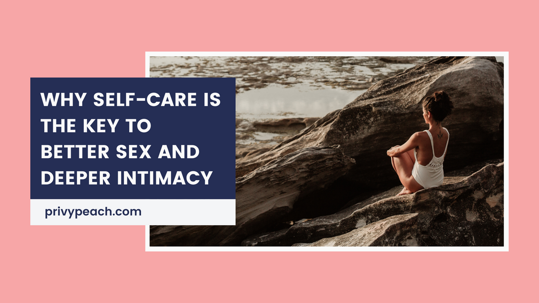 Why Self-Care is the Key to Better Sex and Deeper Intimacy