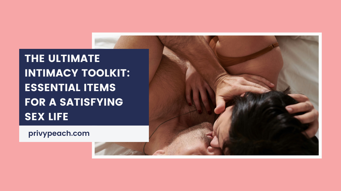 The Ultimate Intimacy Toolkit: Essential Items for a Satisfying Sex Life